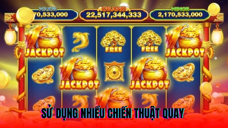 Cách Chơi Nổ Hũ Online Săn Jackpot Hiệu Quả 4 Sử dụng nhiều chiến thuật quay