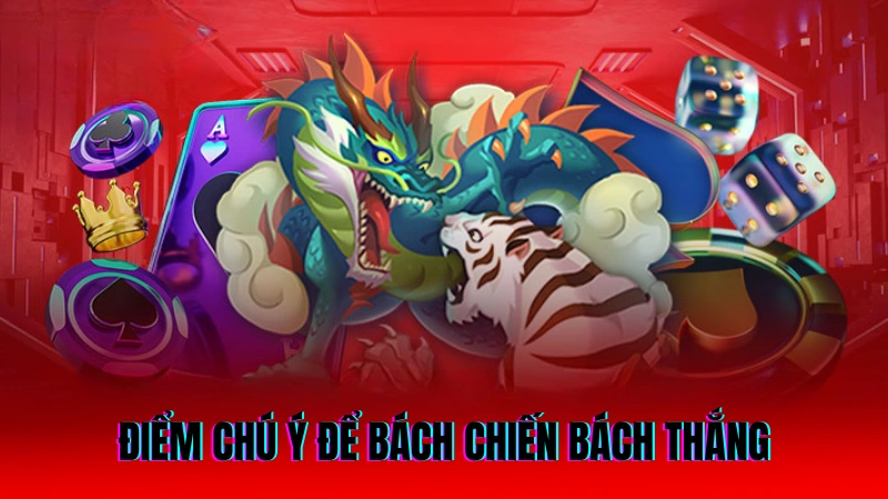 Cách Chơi Rồng Hổ Thắng Lớn Dành Cho Người Mới 4 Điểm chú ý cần được nắm bắt để bách chiến bách thắng