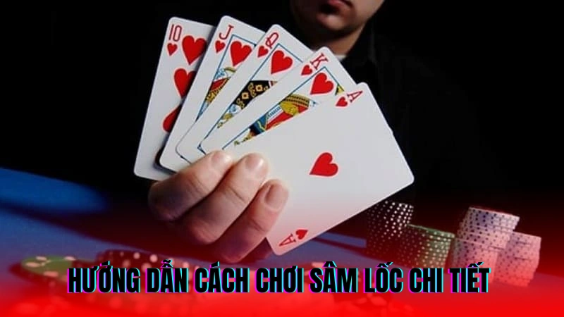 Hướng dẫn cách chơi sâm lốc từ cao thủ chi tiết 