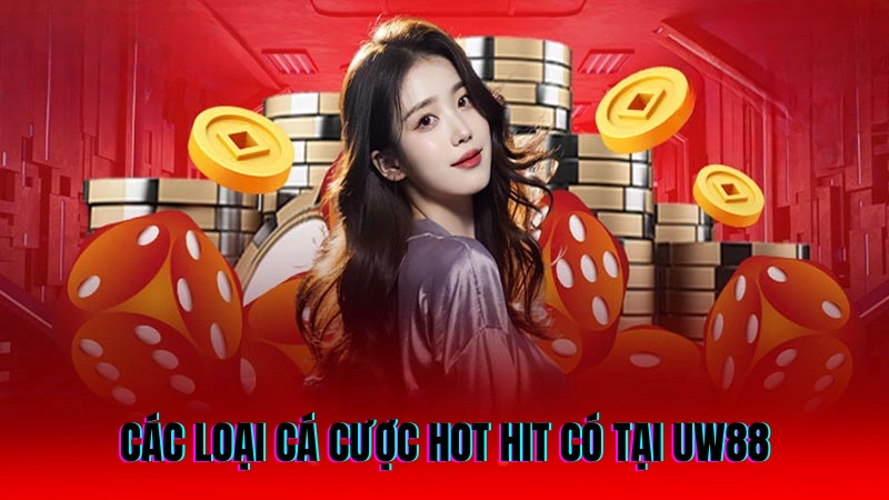 Cách Chơi Tài Xỉu Chi Tiết Và Chiến Lược Giúp Chiến Thắng 3 Các loại cá cược hot hit có tại UW88