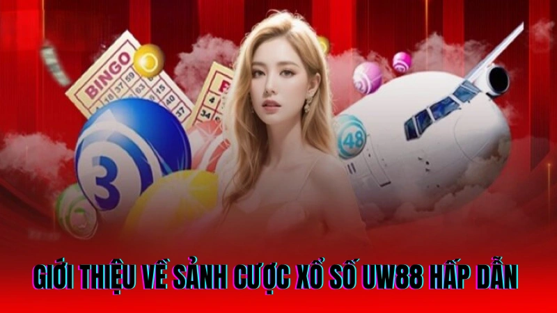 Xổ Số UW88 - Sảnh Cược Lô Đề Uy Tín, Tỷ Lệ Thưởng Cao 1 Giới thiệu về sảnh cược xổ số UW88 hấp dẫn
