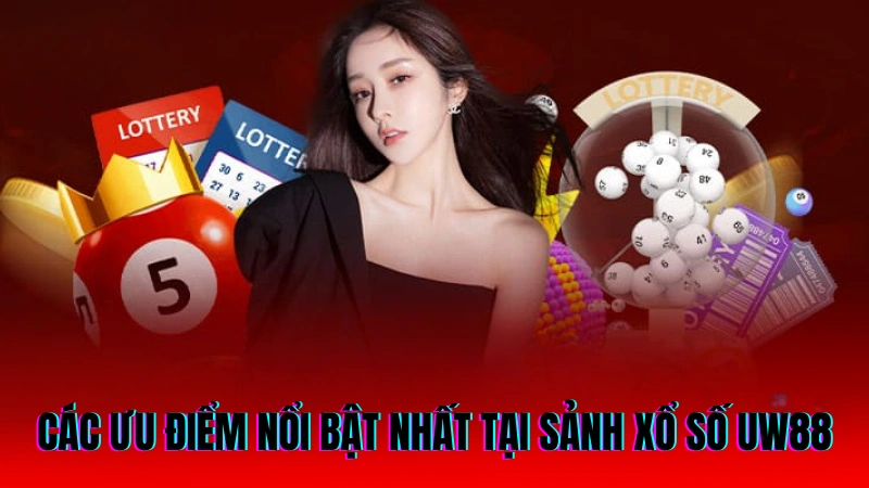 Xổ Số UW88 - Sảnh Cược Lô Đề Uy Tín, Tỷ Lệ Thưởng Cao 3 Một số các ưu điểm nổi bật nhất tại sảnh xổ số UW88